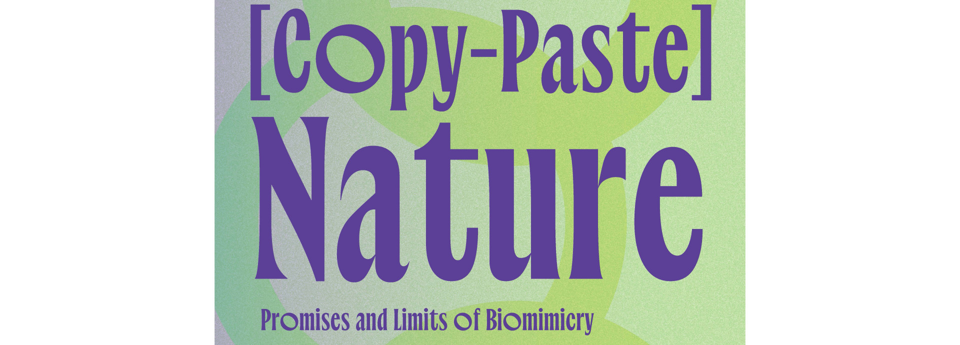 Graphic with the title “[Copy-Paste] Nature” in large purple decorative serif lettering, and the subtitle “Promises and Limits of Biomimicry” below. The background is a grainy gradient of soft greens and grey-lilac with overlapping curved shapes.